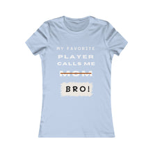 Load image into Gallery viewer, Women&#39;s My Favorite Player Calls Me Bro T-Shirt
